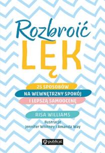 Rozbroić lęk. 25 sposobów na wewnętrzny spokój i lepszą samoocenę wyd. 2022. Autor: Williams Risa. Multiszop.pl Okładka książki Rozbroić lęk. 25 sposobów na wewnętrzny spokój i lepszą samoocenę wyd. 2022