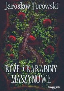Róże i karabiny maszynowe. Autor: Jarosław Turowski. Multiszop.pl Okładka książki Róże i karabiny maszynowe
