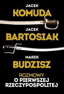 Rozmowy o Pierwszej Rzeczypospolitej. Autor: Jacek Bartosiak, Komuda Jacek, Budzisz Marek. Multiszop.pl Okładka książki Rozmowy o Pierwszej Rzeczypospolitej