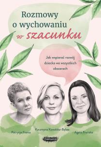 Rozmowy o wychowaniu w szacunki. Autor: Frońska Agata, Kowalska-Bębas Katarzyna, Frania P. Multiszop.pl Okładka książki Rozmowy o wychowaniu w szacunki