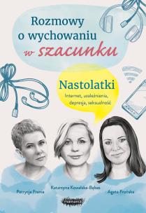 Rozmowy o wychowaniu w szacunku. Nastolatki. Autor: Frońska Agata, Kowalska-Bębas Katarzyna, Patrycja Frania. Multiszop.pl Okładka książki Rozmowy o wychowaniu w szacunku. Nastolatki