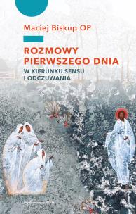 Rozmowy pierwszego dnia. W kierunku sensu.... Autor: Maciej Biskup OP. Multiszop.pl Okładka książki Rozmowy pierwszego dnia. W kierunku sensu...