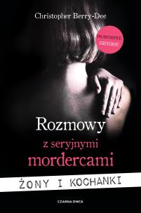 Rozmowy z seryjnymi mordercami. Żony i kochanki. Autor: CHRISTOPHER BERRY-DEE, Wyżyński Tomasz. Multiszop.pl Okładka książki Rozmowy z seryjnymi mordercami. Żony i kochanki