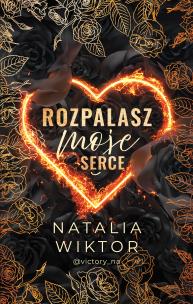 Rozpalasz moje serce. Autor: Natalia Wiktor. Multiszop.pl Okładka książki Rozpalasz moje serce