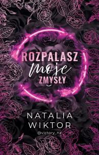 Rozpalasz moje zmysły. Autor: Natalia Wiktor. Multiszop.pl Okładka książki Rozpalasz moje zmysły