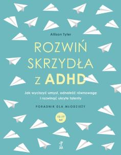 Okładka książki Rozwiń skrzydła z ADHD. Jak wyciszyć umysł, odnaleźć równowagę i rozwinąć ukryte talenty