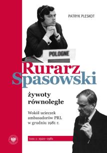 Okładka książki Rurarz, Spasowski – żywoty równoległe. Wokół ucieczek ambasadorów PRL w grudniu 1981 r.  Tom 1 1920–1981