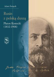 Okładka książki Rusin z polską duszą: Platon Kostecki (1832-1908)