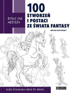 Rysuj jak artysta. 100 stworzeń i postaci ze świata fantasy. Autor: Metheney Brynn. Multiszop.pl Okładka książki Rysuj jak artysta. 100 stworzeń i postaci ze świata fantasy