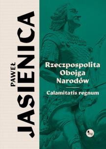 Rzeczpospolita obojga narodów. Calamitatis regnum. Autor: Jasienica Paweł. Multiszop.pl Okładka książki Rzeczpospolita obojga narodów. Calamitatis regnum