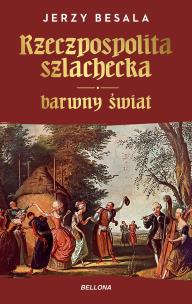 Okładka książki Rzeczpospolita szlachecka. Barwny świat