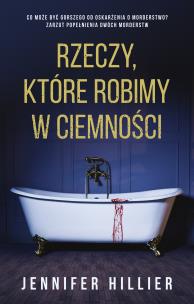 Rzeczy, które robimy w ciemności. Autor: Jennifer Hillier. Multiszop.pl Okładka książki Rzeczy, które robimy w ciemności