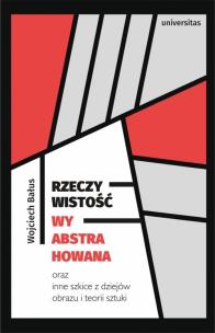 Rzeczywistość wyabstrahowana oraz inne szkice z dziejów obrazu i teorii sztuki. Autor: Bałus Wojciech. Multiszop.pl Okładka książki Rzeczywistość wyabstrahowana oraz inne szkice z dziejów obrazu i teorii sztuki