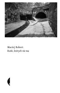 Rzeki, których nie ma. Autor: Maciej Robert. Multiszop.pl Okładka książki Rzeki, których nie ma