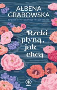Rzeki płyną, jak chcą. Autor: Ałbena Grabowska. Multiszop.pl Okładka książki Rzeki płyną, jak chcą