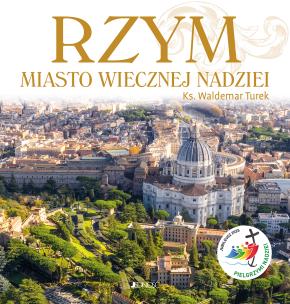 Rzym. Miasto wiecznej nadziei.. Autor: ks. Waldemar Turek. Multiszop.pl Okładka książki Rzym. Miasto wiecznej nadziei.