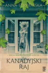 Saga klonowego liścia. Kanadyjski raj. Autor: Anna Stryjewska. Multiszop.pl Okładka książki Saga klonowego liścia. Kanadyjski raj