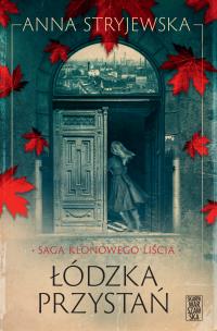 Saga klonowego liścia. Łódzka przystań. Autor: Anna Stryjewska. Multiszop.pl Okładka książki Saga klonowego liścia. Łódzka przystań