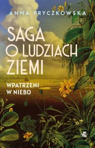 Saga o ludziach ziemi. Wpatrzeni w niebo. Autor: Fryczkowska Anna. Multiszop.pl Okładka książki Saga o ludziach ziemi. Wpatrzeni w niebo