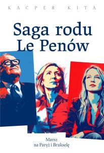 Saga rodu Le Penów. Autor: Kacper Kita. Multiszop.pl Okładka książki Saga rodu Le Penów