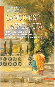 Samotność i wspólnota, czyli sztuka życia w późnej starożytności (teoria i praktyka I-V wieku). Autor: Jastrzębski Bartosz. Multiszop.pl Okładka książki Samotność i wspólnota, czyli sztuka życia w późnej starożytności (teoria i praktyka I-V wieku)