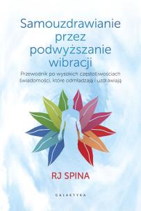 Okładka książki Samouzdrawianie przez podnoszenie wibracji. Przewodnik po wysokich częstotliwościach świadomości, które odmładzają i uzdrawiają