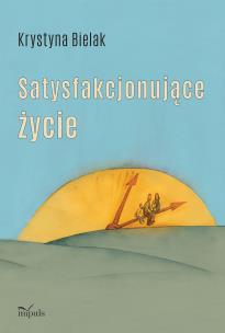 Satysfakcjonujące życie. Autor: Krystyna Bielak. Multiszop.pl Okładka książki Satysfakcjonujące życie