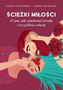 Ścieżki miłości. O tym, jak zbudować trwałą.... Autor: Anna Paluszak, Jacek Rydlewski. Multiszop.pl Okładka książki Ścieżki miłości. O tym, jak zbudować trwałą...