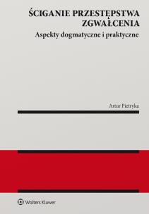 Okładka książki Ściganie przestępstwa zgwałcenia. Aspekty dogmatyczne i praktyczne
