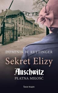 Sekret Elizy. Auschwitz. Płatna miłość. Autor: Dominik W. Rettinger. Multiszop.pl Okładka książki Sekret Elizy. Auschwitz. Płatna miłość