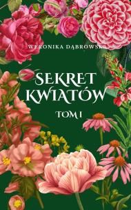 Sekret Kwiatów T.1. Autor: Dąbrowska Weronika. Multiszop.pl Okładka książki Sekret Kwiatów T.1