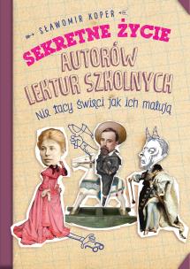 Sekretne życie autorów lektur szkolnych. Autor: Sławomir Koper. Multiszop.pl Okładka książki Sekretne życie autorów lektur szkolnych