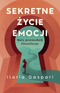 Okładka książki Sekretne życie emocji. Mały przewodnik filozoficzny