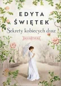 Sekrety kobiecych dusz Saga krynicka, część I. Autor: Świętek Edyta. Multiszop.pl Okładka książki Sekrety kobiecych dusz Saga krynicka, część I