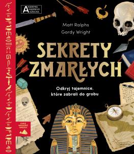 Sekrety zmarłych. Akademia mądrego dziecka. Chcę wiedzieć więcej. Autor: Matt Ralphs. Multiszop.pl Okładka książki Sekrety zmarłych. Akademia mądrego dziecka. Chcę wiedzieć więcej