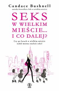 Seks w wielkim mieście i co dalej? - uszkodzone. Autor: Bushnell Candace. Multiszop.pl Okładka książki Seks w wielkim mieście i co dalej? - uszkodzone