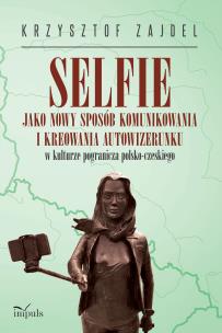 Selfie jako nowy sposób komunikowania i kreowania. Autor: Zajdel Krzysztof. Multiszop.pl Okładka książki Selfie jako nowy sposób komunikowania i kreowania