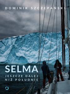 Selma. Jeszcze dalej niż południe. Autor: Dominik Szczepański. Multiszop.pl Okładka książki Selma. Jeszcze dalej niż południe