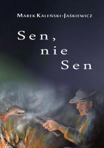 Sen, nie sen. Autor: Kaleński-Jaśkiewicz Marek. Multiszop.pl Okładka książki Sen, nie sen