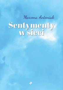 Sentymenty w sieci. Autor: Antoniak Marzena. Multiszop.pl Okładka książki Sentymenty w sieci