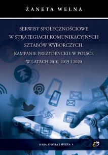 Okładka książki Serwisy społecznościowe w strategiach komunikacyjnych sztabów wyborczych. Kampanie prezydenckie w Polsce w latach 2010, 2015 i 2020
