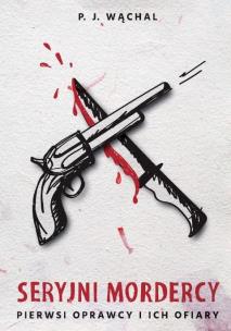 Okładka książki Seryjni mordercy. Pierwsi oprawcy i ich ofiary