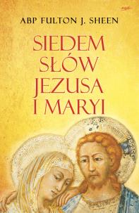 Siedem słów Jezusa i Maryi wyd. 2023. Autor: Fulton J. Sheen. Multiszop.pl Okładka książki Siedem słów Jezusa i Maryi wyd. 2023
