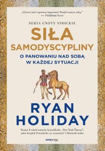 Siła samodyscypliny. O panowaniu nad sobą w.... Autor: Ryan Holiday. Multiszop.pl Okładka książki Siła samodyscypliny. O panowaniu nad sobą w...