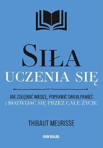 Siła uczenia się. Jak zgłębiać wiedzę, poprawić swoją pamięć i rozwijać się przez całe życie. Autor: Thibaut Meurisse. Multiszop.pl Okładka książki Siła uczenia się. Jak zgłębiać wiedzę, poprawić swoją pamięć i rozwijać się przez całe życie