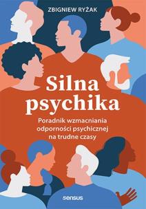 Silna psychika. Poradnik wzmacniania odporności psychicznej na trudne czasy. Autor: Zbigniew Ryżak. Multiszop.pl Okładka książki Silna psychika. Poradnik wzmacniania odporności psychicznej na trudne czasy