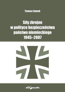 Okładka książki Siły zbrojne w polityce bezpieczeństwa państwa niemieckiego 1945-2007