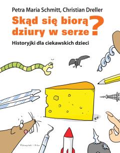 Skąd się biorą dziury w serze? Historyjki dla ciekawskich dzieci. Autor: Dreller Christian, Schmitt Petra Maria. Multiszop.pl Okładka książki Skąd się biorą dziury w serze? Historyjki dla ciekawskich dzieci