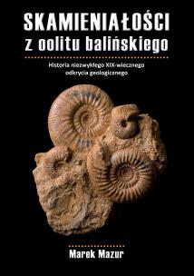 Skamieniałości z oolitu balińskiego. Historia niezwykłego XIX-wiecznego odkrycia geologicznego. Autor: Mazur Marek. Multiszop.pl Okładka książki Skamieniałości z oolitu balińskiego. Historia niezwykłego XIX-wiecznego odkrycia geologicznego
