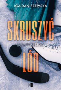 Skruszyć lód. Autor: Iga Daniszewska. Multiszop.pl Okładka książki Skruszyć lód